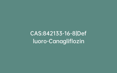 CAS:842133-16-8|Defluoro-Canagliflozin