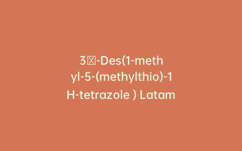 3′-Des(1-methyl-5-(methylthio)-1H-tetrazole ) Latamoxef Dihydrofuranone