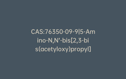 CAS:76350-09-9|5-Amino-N,N’-bis[2,3-bis(acetyloxy)propyl]-2,4,6-triiodo-N-methyl-1,3-benzenedicarboxamide
