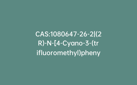 CAS:1080647-26-2|(2R)-N-[4-Cyano-3-(trifluoromethyl)phenyl]-3-[(S)-(4-fluorophenyl)sulfinyl]-2-hydroxy-2-methylpropanamide