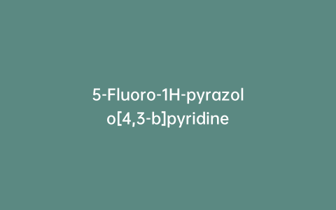 5-Fluoro-1H-pyrazolo[4,3-b]pyridine