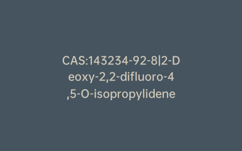 CAS:143234-92-8|2-Deoxy-2,2-difluoro-4,5-O-isopropylidene-D-threo-pentonic Acid Ethyl Ester Benzoate