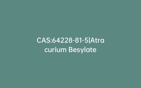 CAS:64228-81-5|Atracurium Besylate