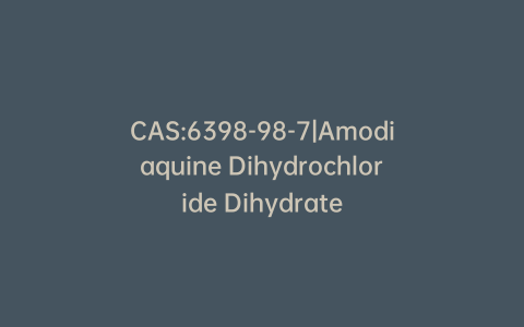 CAS:6398-98-7|Amodiaquine Dihydrochloride Dihydrate