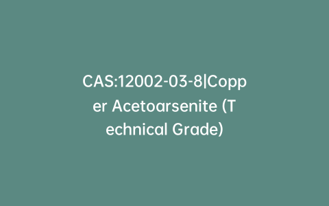 CAS:12002-03-8|Copper Acetoarsenite (Technical Grade)