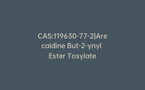 CAS:119630-77-2|Arecaidine But-2-ynyl Ester Tosylate