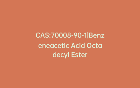 CAS:70008-90-1|Benzeneacetic Acid Octadecyl Ester