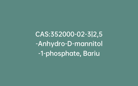 CAS:352000-02-3|2,5-Anhydro-D-mannitol-1-phosphate, Barium Salt Hydrate
