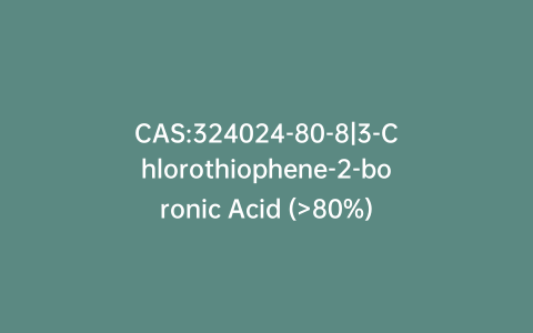 CAS:324024-80-8|3-Chlorothiophene-2-boronic Acid (>80%)