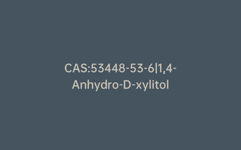 CAS:53448-53-6|1,4-Anhydro-D-xylitol