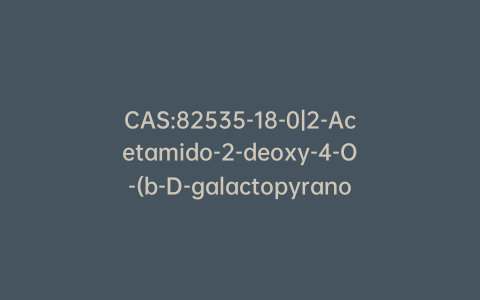 CAS:82535-18-0|2-Acetamido-2-deoxy-4-O-(b-D-galactopyranosyl)-D-galactopyranose