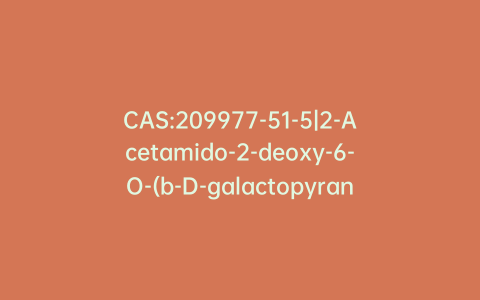 CAS:209977-51-5|2-Acetamido-2-deoxy-6-O-(b-D-galactopyranosyl)-D-galactopyranose