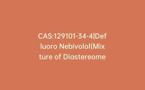 CAS:129101-34-4|Defluoro Nebivolol(Mixture of Diastereomers)