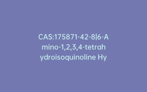 CAS:175871-42-8|6-Amino-1,2,3,4-tetrahydroisoquinoline Hydrochloride