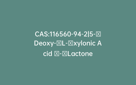 CAS:116560-94-2|5-​Deoxy-​L-​xylonic Acid γ-​Lactone