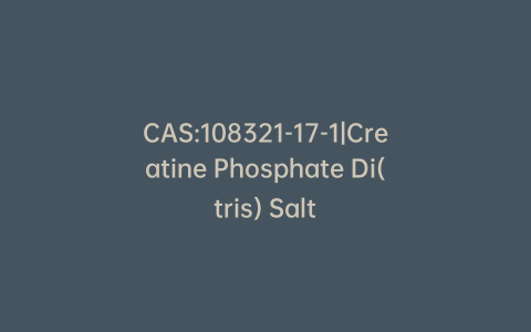 CAS:108321-17-1|Creatine Phosphate Di(tris) Salt