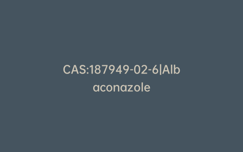 CAS:187949-02-6|Albaconazole