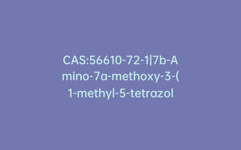 CAS:56610-72-1|7b-Amino-7a-methoxy-3-(1-methyl-5-tetrazolylthio)methyl-3-cephem-4-carboxylic Acid Diphenylmethyl Ester