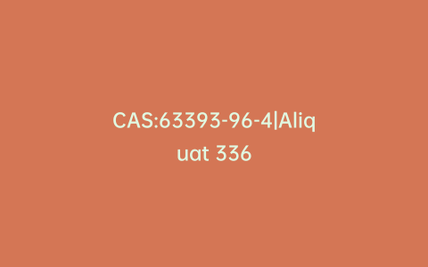 CAS:63393-96-4|Aliquat 336