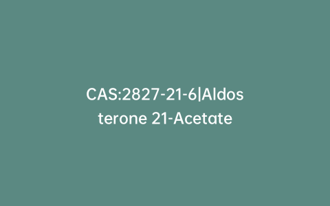 CAS:2827-21-6|Aldosterone 21-Acetate