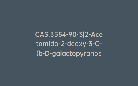 CAS:3554-90-3|2-Acetamido-2-deoxy-3-O-(b-D-galactopyranosyl)-D-galactose