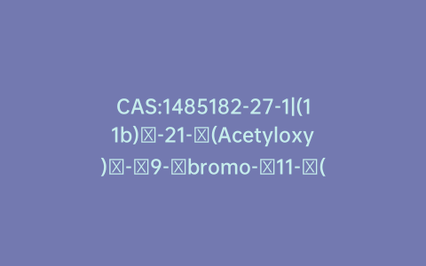 CAS:1485182-27-1|(11b)​-21-​(Acetyloxy)​-​9-​bromo-​11-​(formyloxy)​-pregna-​1,​4,​16-​triene-​3,​20-​dione