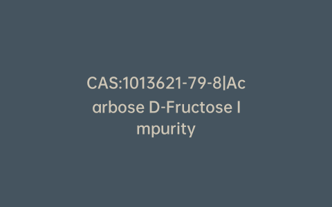 CAS:1013621-79-8|Acarbose D-Fructose Impurity