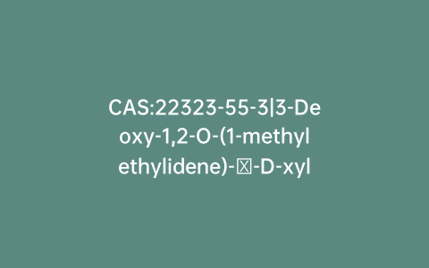 CAS:22323-55-3|3-Deoxy-1,2-O-(1-methylethylidene)-α-D-xylo-hexofuranose 6-(4-Methylbenzenesulfonate)