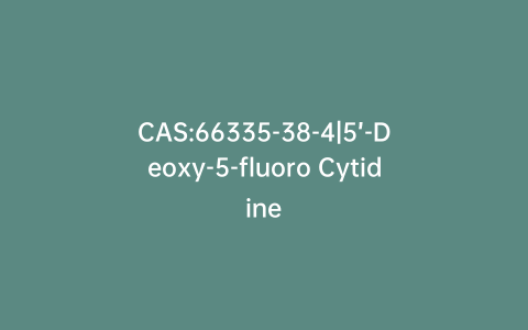 CAS:66335-38-4|5’-Deoxy-5-fluoro Cytidine