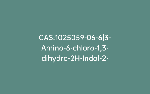 CAS:1025059-06-6|3-Amino-6-chloro-1,3-dihydro-2H-Indol-2-one