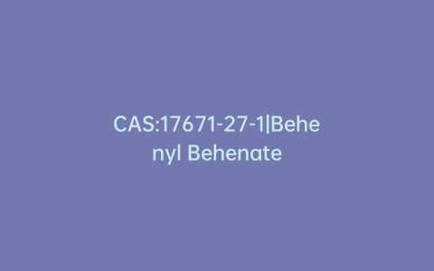 CAS:17671-27-1|Behenyl Behenate