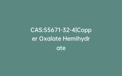 CAS:55671-32-4|Copper Oxalate Hemihydrate