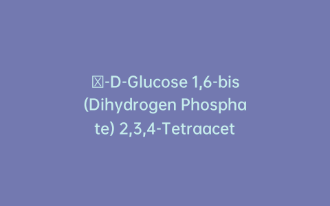 α-D-Glucose 1,6-bis(Dihydrogen Phosphate) 2,3,4-Tetraacetate
