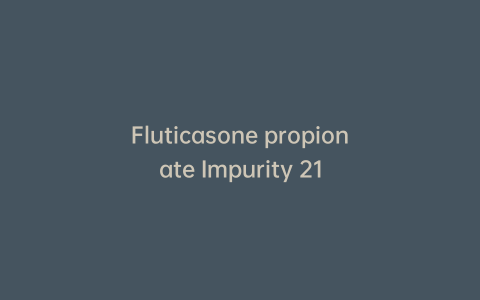 Fluticasone propionate Impurity 21
