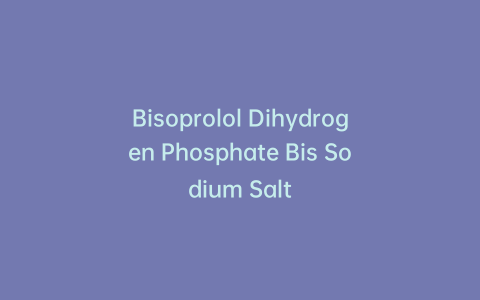Bisoprolol Dihydrogen Phosphate Bis Sodium Salt