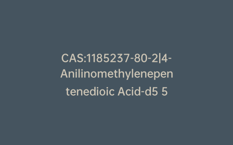CAS:1185237-80-2|4-Anilinomethylenepentenedioic Acid-d5 5-Methyl Ester