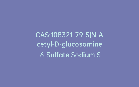 CAS:108321-79-5|N-Acetyl-D-glucosamine 6-Sulfate Sodium Salt