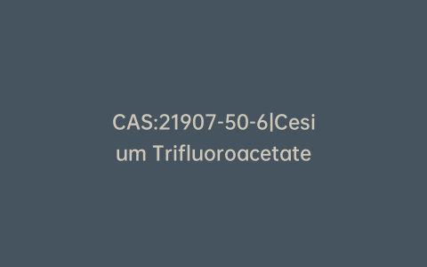 CAS:21907-50-6|Cesium Trifluoroacetate