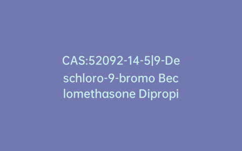 CAS:52092-14-5|9-Deschloro-9-bromo Beclomethasone Dipropionate