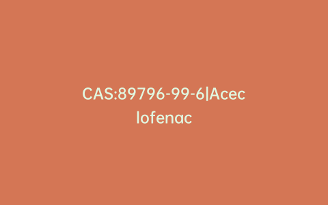 CAS:89796-99-6|Aceclofenac