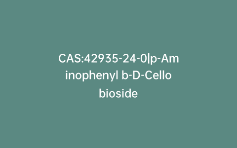 CAS:42935-24-0|p-Aminophenyl b-D-Cellobioside