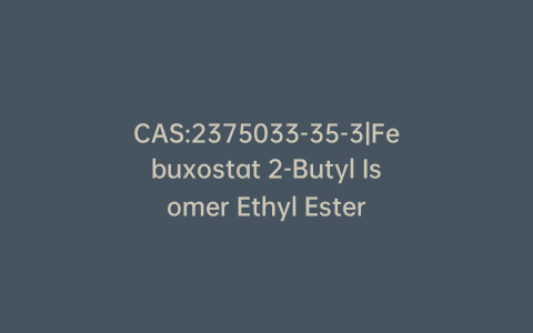 CAS:2375033-35-3|Febuxostat 2-Butyl Isomer Ethyl Ester