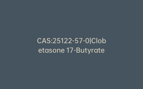 CAS:25122-57-0|Clobetasone 17-Butyrate