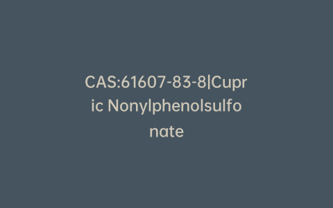 CAS:61607-83-8|Cupric Nonylphenolsulfonate