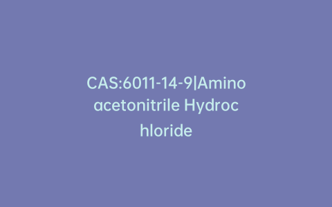 CAS:6011-14-9|Aminoacetonitrile Hydrochloride