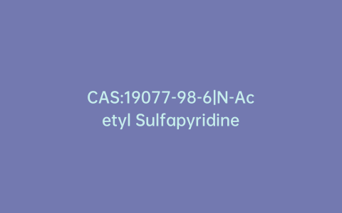 CAS:19077-98-6|N-Acetyl Sulfapyridine