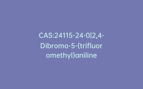 CAS:24115-24-0|2,4-Dibromo-5-(trifluoromethyl)aniline