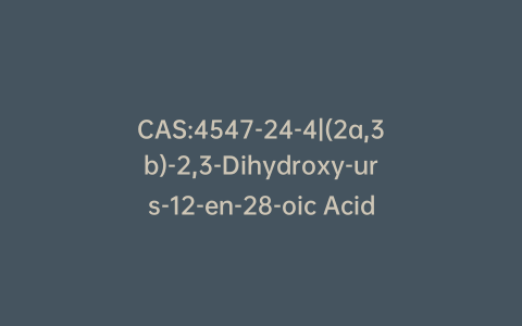 CAS:4547-24-4|(2a,3b)-2,3-Dihydroxy-urs-12-en-28-oic Acid