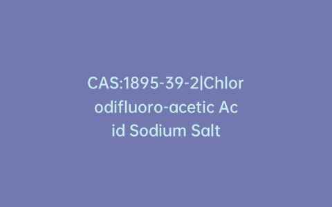 CAS:1895-39-2|Chlorodifluoro-acetic Acid Sodium Salt