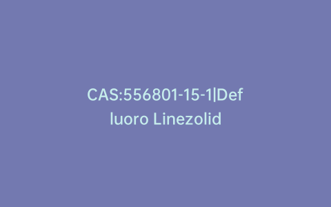 CAS:556801-15-1|Defluoro Linezolid